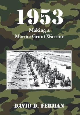 1953: Making a Marine Grunt Warrior by Ferman, David D.
