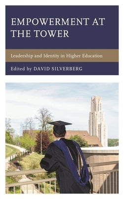 Empowerment at the Tower: Leadership and Identity in Higher Education by Silverberg, David