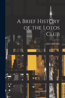 A Brief History of the Lotos Club by Elderkin, John
