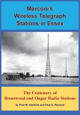 Marconi's Wireless Telegraph Stations in Essex: The Centenary of Brentwood and Ongar Radio Stations by Hawkins, Paul M.