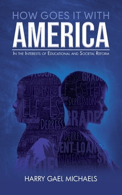 How Goes it With America: In the Interests of Educational and Societal Reform by Harry Gael Michaels