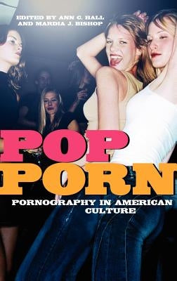 Pop-Porn: Pornography in American Culture by Hall, Ann C.