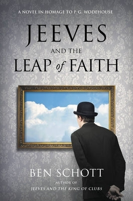Jeeves and the Leap of Faith: A Novel in Homage to P. G. Wodehouse by Schott, Ben