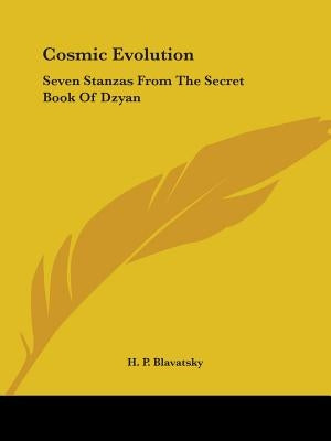 Cosmic Evolution: Seven Stanzas From The Secret Book Of Dzyan by Blavatsky, H. P.