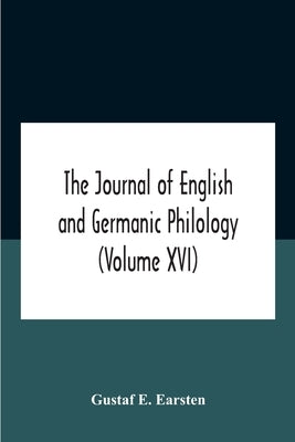 The Journal Of English And Germanic Philology (Volume Xvi) by E. Earsten, Gustaf
