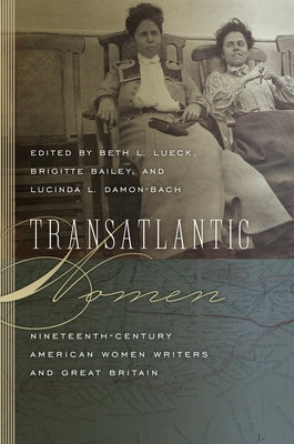 Transatlantic Women: Nineteenth-Century American Women Writers and Great Britain by Lueck, Beth L.