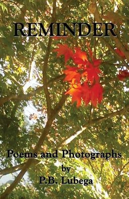 REMINDER Poems and Photographs by P.B. Lubega: Poems and Photographs by P.B. Lubega by Lubega, Patricia B.
