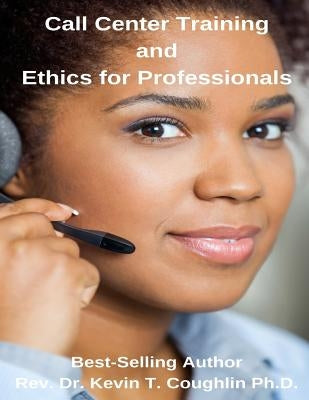 Call Center Training and Ethics for Professionals by Coughlin, Dr Kevin T.