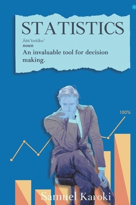 Statistics: An Invaluable Tool for Decision-Making by Karoki, Samuel &Nbsp