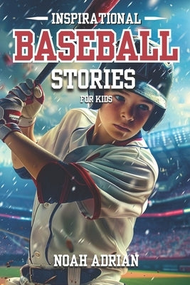 Inspirational Baseball Stories for Kids: 30 Engaging Baseball tales for Young Readers, life Lessons Through the Game. by Adrian, Noah