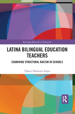 Latina Bilingual Education Teachers: Examining Structural Racism in Schools by Amos, Yukari Takimoto