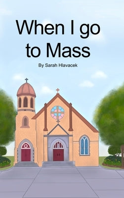 When I go to Mass (Hardback) by Hlavacek, Sarah