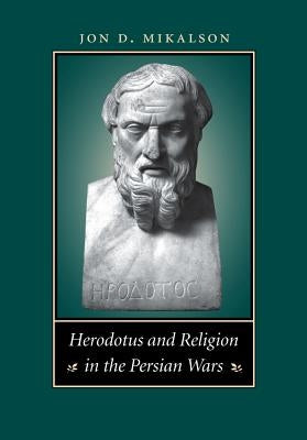 Herodotus and Religion in the Persian Wars by Mikalson, Jon D.