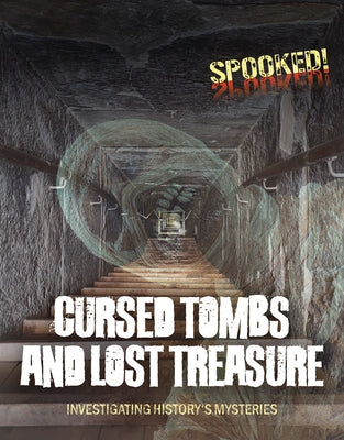 Cursed Tombs and Lost Treasure: Investigating History's Mysteries by Spilsbury, Louise A.