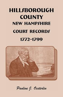Hillsborough County, New Hampshire, Court Records, 1772 - 1799 by Oesterlin, Pauline Johnson
