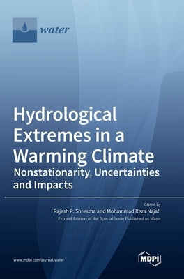 Hydrological Extremes in a Warming Climate: Nonstationarity, Uncertainties and Impacts by Shrestha, Rajesh R.