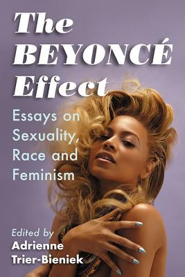 The Beyonce Effect: Essays on Sexuality, Race and Feminism by Trier-Bieniek, Adrienne