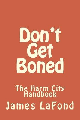 Don't Get Boned: The Harm City Handbook by LaFond, James