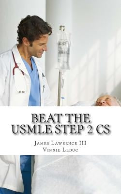 Beat the USMLE STEP 2 CS: Advanced and Proven Study Guide to Ace the USMLE Step 2 CS by Leduc, Vinnie