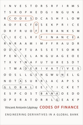 Codes of Finance: Engineering Derivatives in a Global Bank by Lépinay, Vincent Antonin