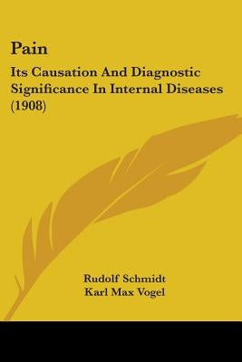 Pain: Its Causation And Diagnostic Significance In Internal Diseases (1908) by Schmidt, Rudolf