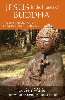 Jesus in the Hands of Buddha: The Life and Legacy of Shigeto Vincent Oshida, Op by Miller, Lucien