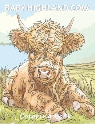 Baby Highland Cow Coloring Book: Scottish Calf Coloring Book filled with Baby Cows and Highland Cows for Adults, Teens & Children by David, Freya