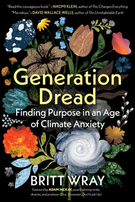Generation Dread: Finding Purpose in an Age of Climate Crisis by Wray, Britt