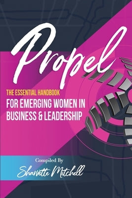 Propel: The Essential Handbook for Emerging Women in Business & Leadership by Mitchell, Sharvette