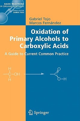 Oxidation of Primary Alcohols to Carboxylic Acids: A Guide to Current Common Practice by Tojo, Gabriel