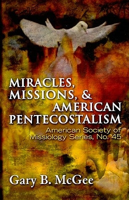 Miracles, Missions, and American Pentecostalism by McGee, Gary B.