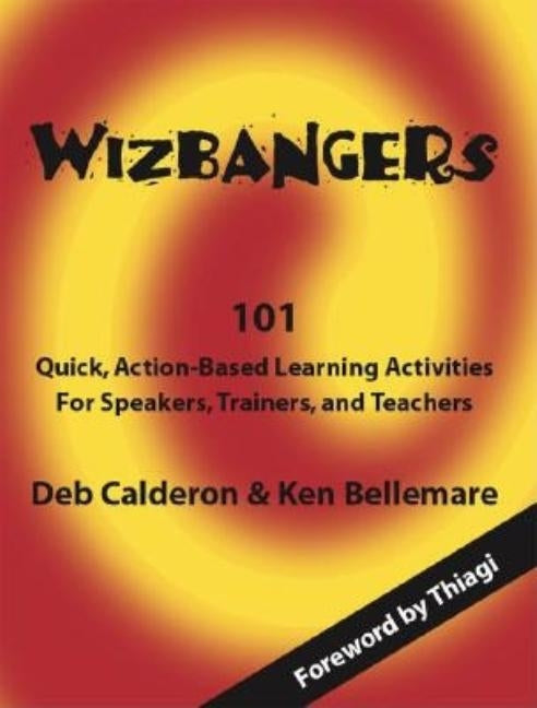 Wizbangers, 101 Quick Action Based Learning Activities for Speakers, Trainer and Teachers by Thiagi