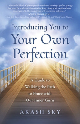 Introducing You to Your Own Perfection: A Guide to Walking the Path to Peace with Our Inner Guru by Sky, Akash