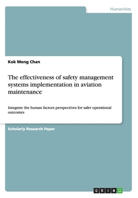The effectiveness of safety management systems implementation in aviation maintenance: Integrate the human factors perspectives for safer operational by Chan, Kok Meng