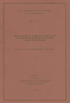 Excavations at Maria de la Cruz Cave and Hacienda Grande Village Site, Loiza, Puerto Rico: Volume 80 by Rouse, Irving