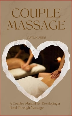 Couples Massage: A Couples Manual For Developing A Bond Through Massage by Ares, Gatlin