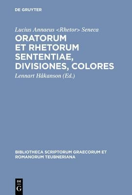 Oratorum Et Rhetorum Sententia, Divisiones, Colores: XXIII by Seneca the Elder