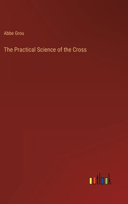 The Practical Science of the Cross by Grou, Abbe