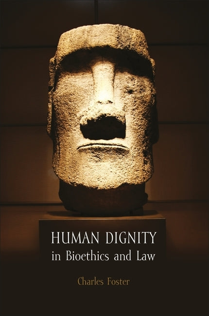 Human Dignity in Bioethics and Law by Foster, Charles