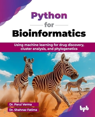 Python for Bioinformatics: Using machine learning for drug discovery, cluster analysis, and phylogenetics (English Edition) by Verma, Parul