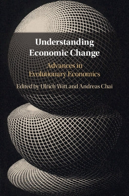 Understanding Economic Change: Advances in Evolutionary Economics by Witt, Ulrich