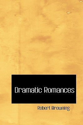 Dramatic Romances by Browning, Robert