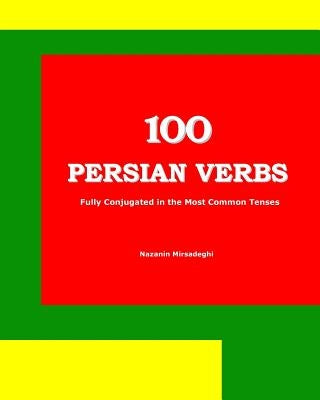 100 Persian Verbs (Fully Conjugated in the Most Common Tenses) (Farsi-English Bi-lingual Edition) by Mirsadeghi, Nazanin