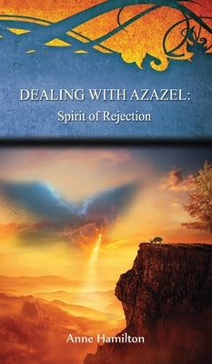 Dealing with Azazel: Spirit of Rejection: Strategies for the Threshold #7 by Hamilton, Anne