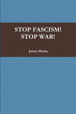 Stop Fascism! Stop War! by Burns, James