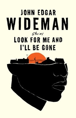 Look for Me and I'll Be Gone: Stories by Wideman, John Edgar