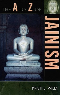 The A to Z of Jainism by Wiley, Kristi L.