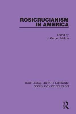 Rosicrucianism in America by Melton, J. Gordon