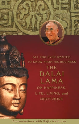 All You Ever Wanted to Know from His Holiness the Dalai Lama on Happiness, Life, Living, and Much More by Mehrotra, Rajiv