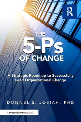 The 5-PS of Change: A Strategic Roadmap to Successfully Lead Organizational Change by Josiah, Donnell